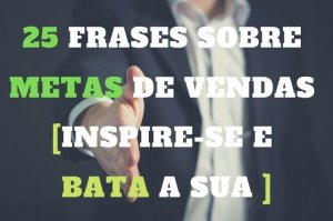 Frases Sobre Metas De Vendas Inspire Se E Bata Sua Meta Em